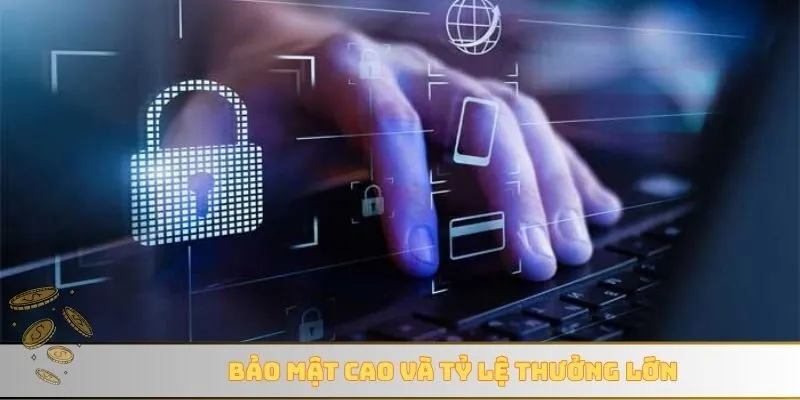 Bảo mật cao và tỷ lệ thưởng lớn