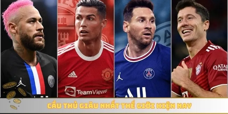 Cầu thủ giàu nhất thế giới hiện nay