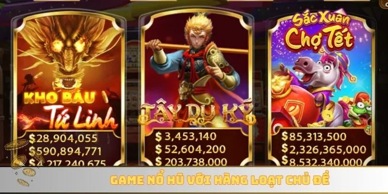 Game nổ hũ với hàng loạt chủ đề