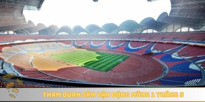 Tham quan sân vận động Mùng 1 Tháng 5